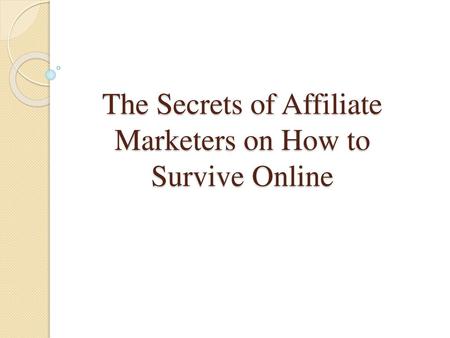 The Secrets of Affiliate Marketers on How to Survive Online