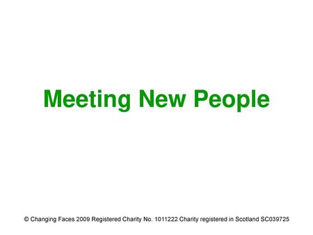 Meeting New People © Changing Faces 2009 Registered Charity No. 1011222 Charity registered in Scotland SC039725.