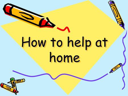 How to help at home.