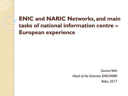 Gunnar Vaht Head of the Estonian ENIC/NARI Baku, 2017