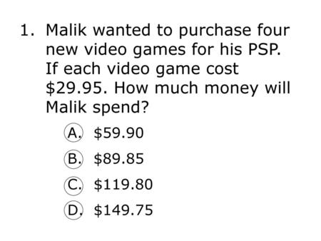 Malik wanted to purchase four new video games for his PSP