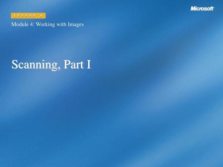 LESSON 6 Module 4: Working with Images Scanning, Part I.