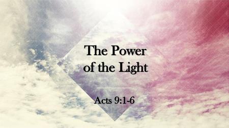 The Power of the Light Acts 9:1-6.