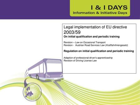 Legal implementation of EU directive 2003/59 On initial qualification and periodic training Revision – Law on Occasional Transport Revision - Austrian.