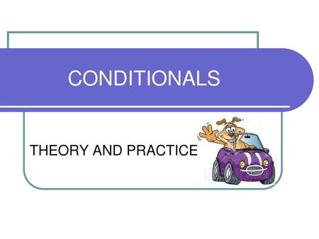 CONDITIONALS THEORY AND PRACTICE.