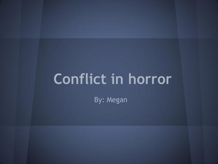 Conflict in horror By: Megan.