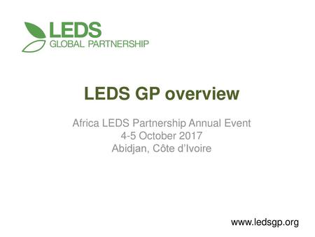 LEDS GP overview Africa LEDS Partnership Annual Event 4-5 October 2017 Abidjan, Côte d’Ivoire.