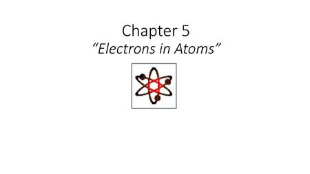 Chapter 5 “Electrons in Atoms”