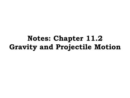 Notes: Chapter 11.2 Gravity and Projectile Motion