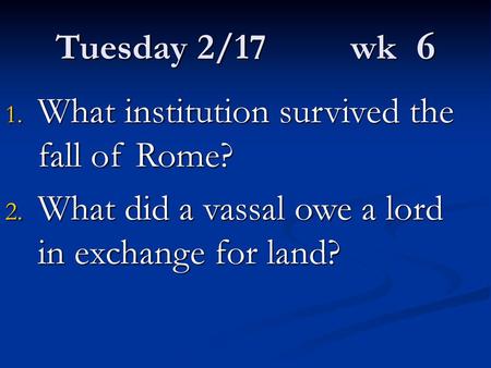 Tuesday 2/ wk  6 What institution survived the fall of Rome?