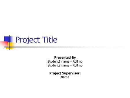 Project Title Presented By Student1 name - Roll no