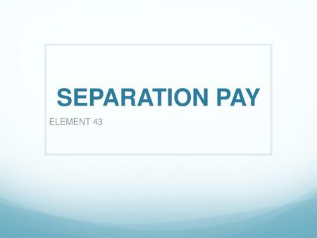 SEPARATION PAY ELEMENT 43.