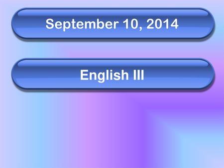 September 10, 2014 English III.