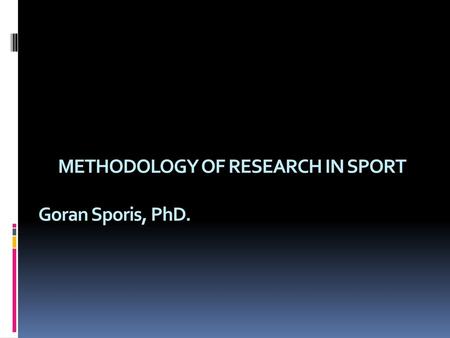 METHODOLOGY OF RESEARCH IN SPORT Goran Sporis, PhD.