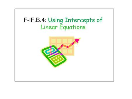 F-IF.B.4: Using Intercepts of Linear Equations