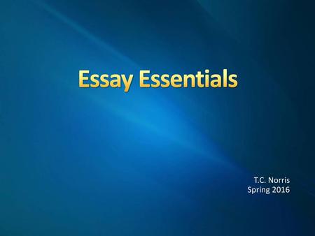 Essay Essentials T.C. Norris Spring /7/ :46 PM