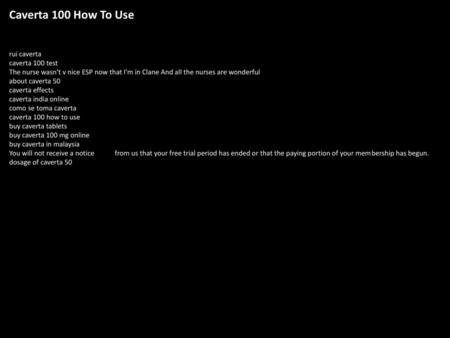 Caverta 100 How To Use rui caverta caverta 100 test The nurse wasn't v nice ESP now that I'm in Clane And all the nurses are wonderful about caverta 50.