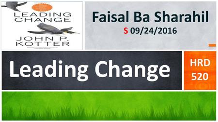 Faisal Ba Sharahil S 09/24/2016 HRD 520 Leading Change.