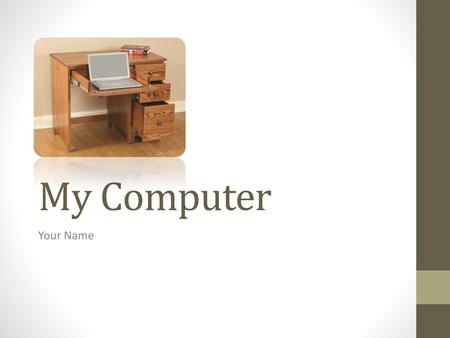 My Computer Specify Desktop or Laptop or Chromebook (whatever you have). Use an actual picture of your computer with a picture of you on the screen or.