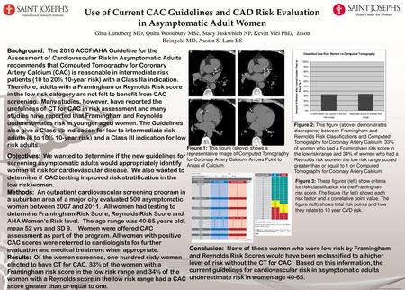 Use of Current CAC Guidelines and CAD Risk Evaluation in Asymptomatic Adult Women Gina Lundberg MD, Quira Woodbury MSc, Stacy Jaskwhich NP, Kevin Viel.