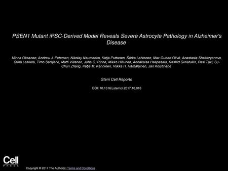 PSEN1 Mutant iPSC-Derived Model Reveals Severe Astrocyte Pathology in Alzheimer's Disease  Minna Oksanen, Andrew J. Petersen, Nikolay Naumenko, Katja.