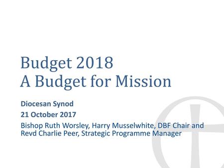 Budget 2018 A Budget for Mission Diocesan Synod 21 October 2017