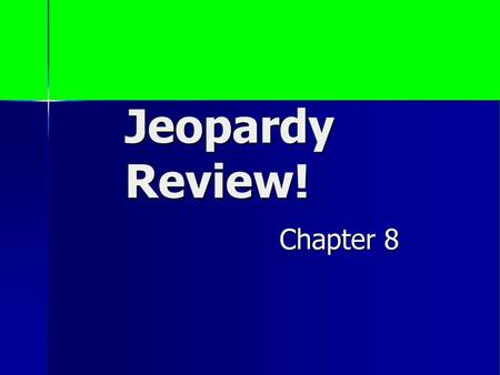 Jeopardy Review! Chapter 8.