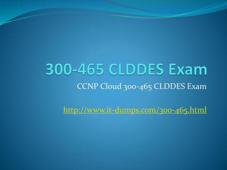 CCNP Cloud 300-465 CLDDES Exam http://www.it-dumps.com/300-465.html 300-465 CLDDES Exam, 300-465 Designing the Cisco Cloud.