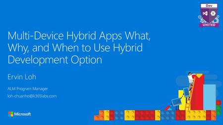 Multi-Device Hybrid Apps What, Why, and When to Use Hybrid Development Option Ervin Loh ALM Program Manager loh-chuanho@k365labs.com.