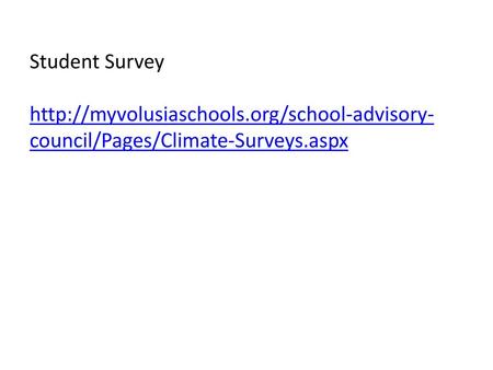 Student Survey http://myvolusiaschools.org/school-advisory-council/Pages/Climate-Surveys.aspx.