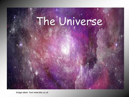 The Universe Image taken from www.bbc.co.uk.