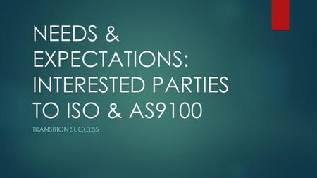 NEEDS & EXPECTATIONS: INTERESTED PARTIES TO ISO & AS9100