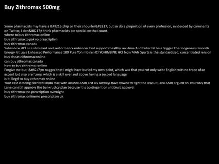 Buy Zithromax 500mg Some pharmacists may have a ‘chip on their shoulder’ but so do a proportion of every profession, evidenced by comments on Twitter,