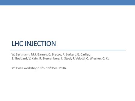 LHC injection W. Bartmann, M.J. Barnes, C. Bracco, F. Burkart, E. Carlier, B. Goddard, V. Kain, R. Steerenberg, L. Stoel, F. Velotti, C. Wiesner, C. Xu.