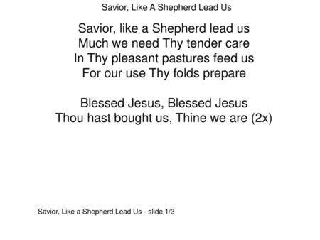 Savior, like a Shepherd lead us Much we need Thy tender care