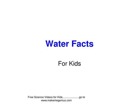 Water Facts For Kids Free Science Videos for Kids......................go to www.makemegenius.com.