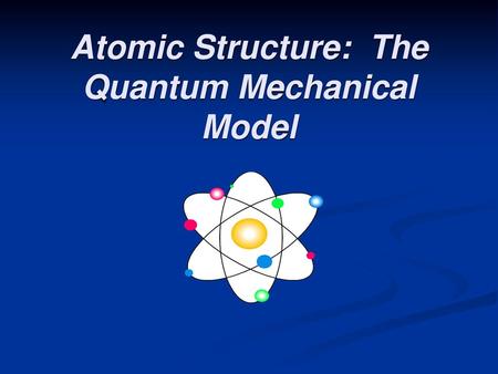 Atomic Structure: The Quantum Mechanical Model