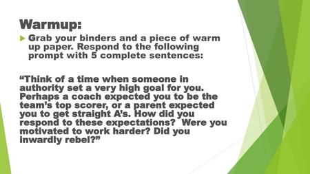 Warmup: Grab your binders and a piece of warm up paper. Respond to the following prompt with 5 complete sentences: “Think of a time when someone in.