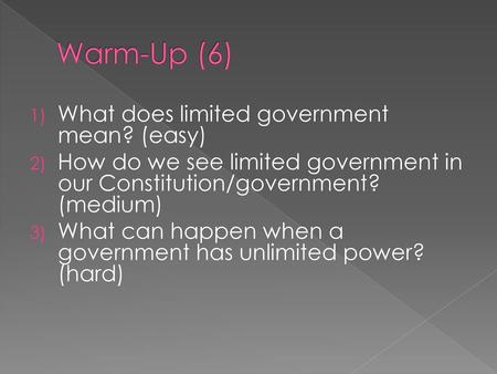 Warm-Up (6) What does limited government mean? (easy)