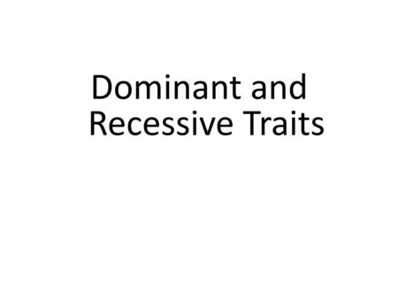 Dominant and Recessive Traits