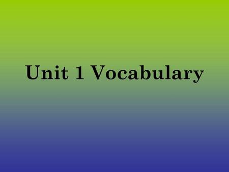 Unit 1 Vocabulary.