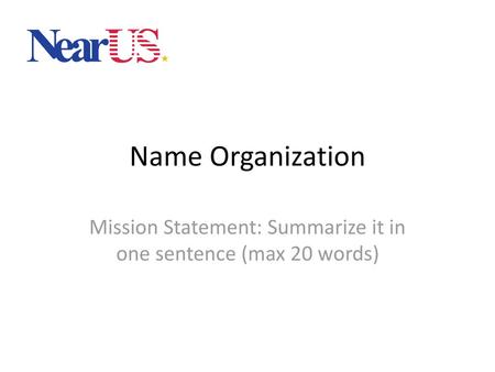 Mission Statement: Summarize it in one sentence (max 20 words)