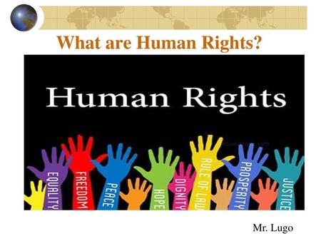 What are Human Rights? Mr. Lugo.