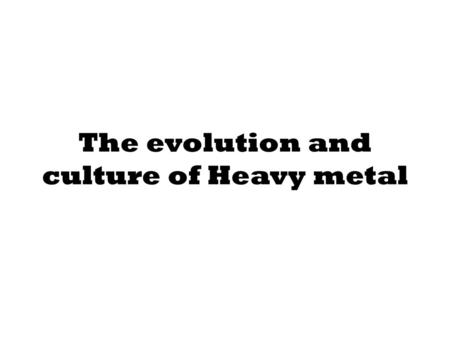 The evolution and culture of Heavy metal