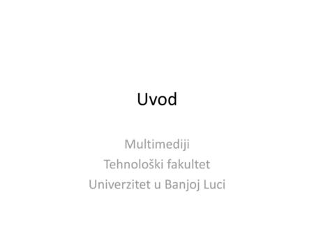 Multimediji Tehnološki fakultet Univerzitet u Banjoj Luci