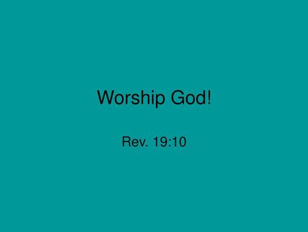 Worship God! Rev. 19:10.