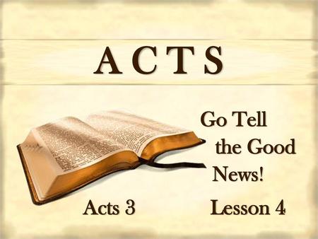 A C T S Go Tell the Good News! Acts 3			Lesson 4.