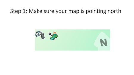 Step 1: Make sure your map is pointing north