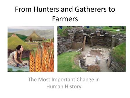 From Hunters and Gatherers to Farmers