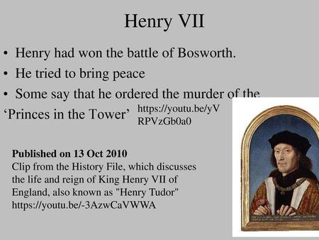 Henry VII Henry had won the battle of Bosworth.